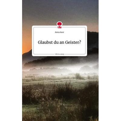 Glaubst du an Geister?. Life is a Story - story.one, Gebundene Ausgabe von Anna Asor, Story.one publishing, 978-3-7108-2257-5