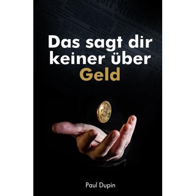 Das sagt dir keiner über Geld, Taschenbuch von Paul Dupin, Epubli, 978-3-8187-1139-9