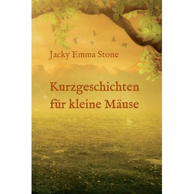 Kurzgeschichten für kleine Mäuse, Gebundene Ausgabe von Jacky Emma Stone, Tredition, 978-3-347-10174-6