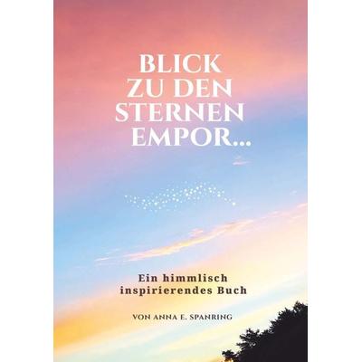 Blick zu den Sternen empor..., Taschenbuch von Anna E. Spanring, Buchschmiede, 978-3-99129-432-0