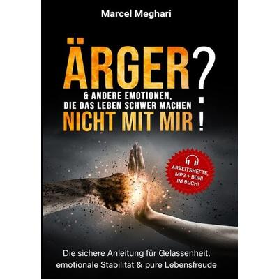 ÄRGER & andere Emotionen, die das Leben schwer machen? NICHT MIT MIR!, Taschenbuch von Marcel Meghari, Tolino Media, 978-3-7592-2586-3