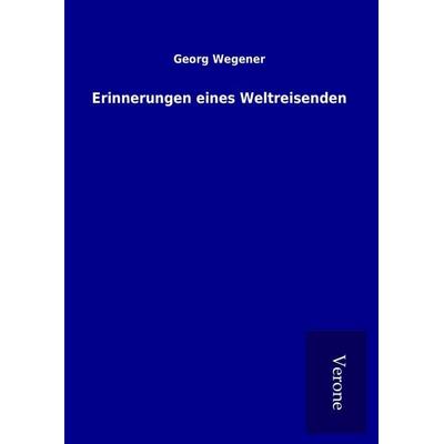 Erinnerungen eines Weltreisenden, Gebundene Ausgabe von Georg Wegener, BoD - Books on Demand