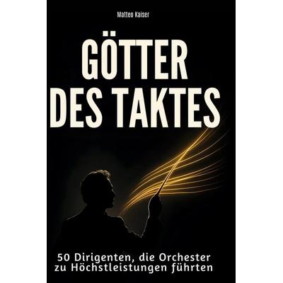 Götter des Taktes, Gebundene Ausgabe von Matteo Kaiser, BoD - Books on Demand, 978-3-695-35030-8