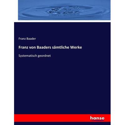 Franz von Baaders sämtliche Werke, Taschenbuch von Franz Baader, Hansebooks, 978-3-7436-7743-2