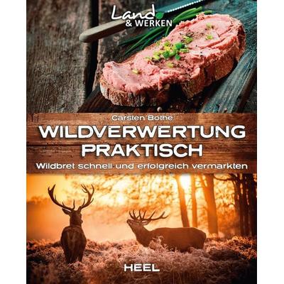 Wildverwertung praktisch: Wildbret schnell und erfolgfreich vermarkten, Taschenbuch von Carsten Bothe, Heel, 978-3-95843-363-2