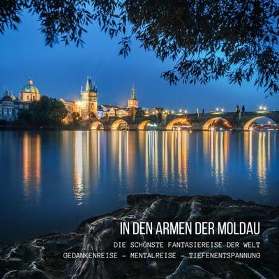 In den Armen der Moldau: Die schönste Fantasiereise der Welt - Gedankenreise - Mentalreise - Geführte Tiefenentspannung - Patrick Lynen, Audio,
