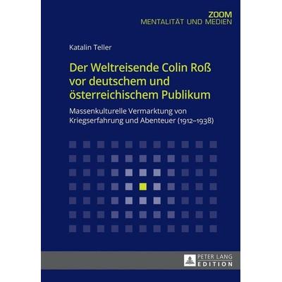 Der Weltreisende Colin Roß vor deutschem und österreichischem Publikum, Taschenbuch von Katalin Teller, Peter Lang GmbH, Internationaler Verlag der