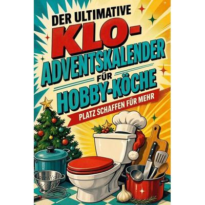 Der ultimative Klo-Adventskalender für Hobby-Köche, Taschenbuch von Felix Zimmermann, Tiptop, 978-3-696-10745-1