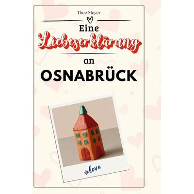 Eine Liebeserklärung an Osnabrück, Gebundene Ausgabe von Theo Meyer, BoD - Books on Demand, 978-3-7591-5328-9