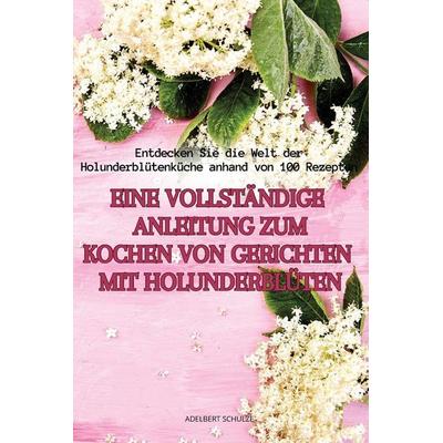 EINE VOLLSTÄNDIGE ANLEITUNG ZUM KOCHEN VON GERICHTEN MIT HOLUNDERBLÜTEN, Taschenbuch von Adelbert Schulze, ¿¿¿¿¿¿ ¿¿¿¿¿, 978-1-83593-700-6