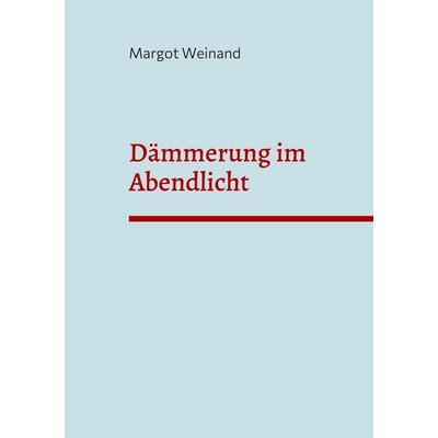 Dämmerung im Abendlicht, Taschenbuch von Margot Weinand, BoD – Books on Demand, 978-3-7562-4223-8