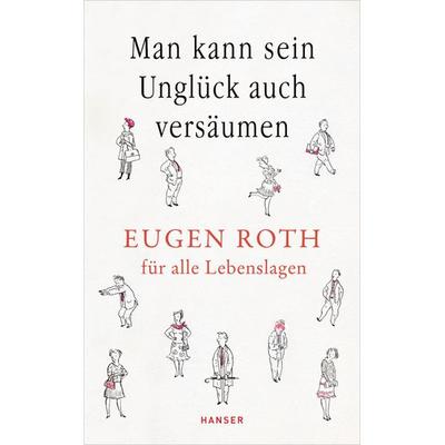 Man kann sein Unglück auch versäumen, Gebundene Ausgabe von Eugen Roth, Carl Hanser, 978-3-446-24058-2