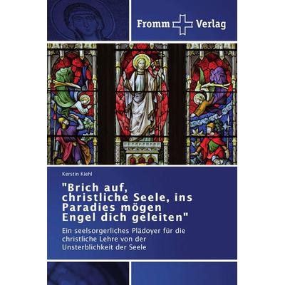 Brich auf, christliche Seele, ins Paradies mögen Engel dich geleiten, Taschenbuch von Kerstin Kiehl, Fromm Verlag, 978-3-8416-0579-5