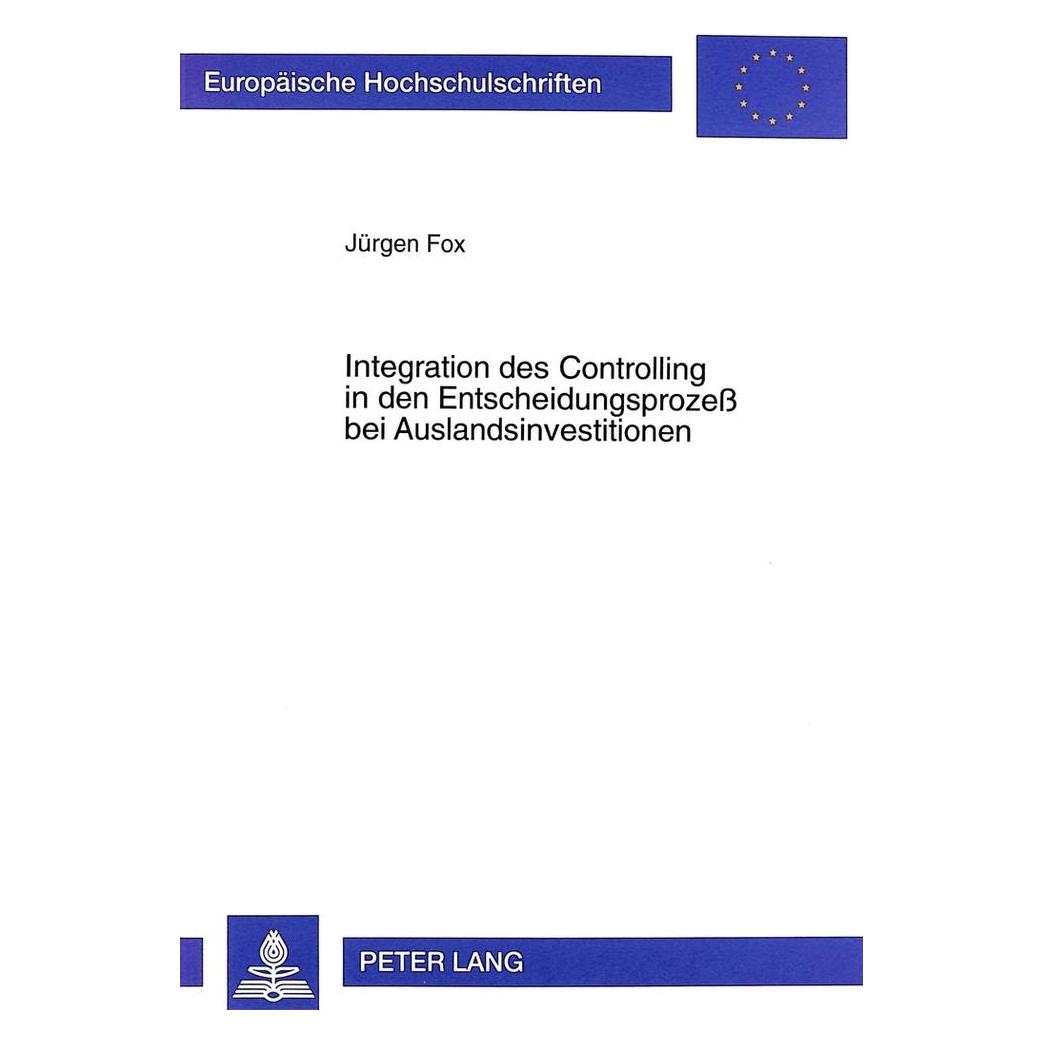 Peter Lang Integration des Controlling in den Entscheidungsprozess bei Auslandsinvestitionen (Deutsch, Softcover, Jürgen Fox) (56034916)