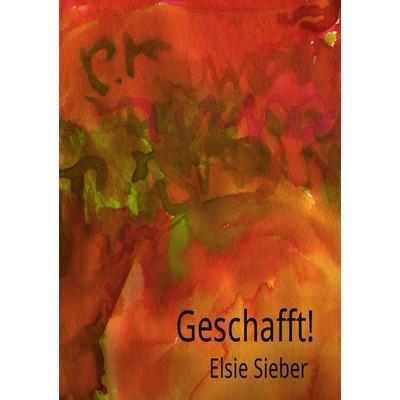 Geschafft!, Taschenbuch von Elsie Sieber, BoD – Books on Demand, 978-3-8482-0047-4
