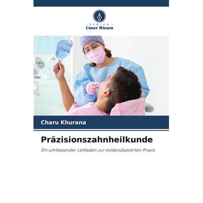 Präzisionszahnheilkunde, Taschenbuch von Charu Khurana, Verlag Unser Wissen, 978-620-9-50589-8