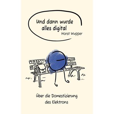 Und dann wurde alles digital, Taschenbuch von Horst Wupper, BoD - Books on Demand, 978-3-9823943-3-6