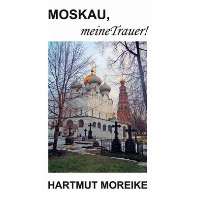 Moskau, meine Trauer!, Taschenbuch von Hartmut Moreike, BoD – Books on Demand, 978-3-7386-8827-6