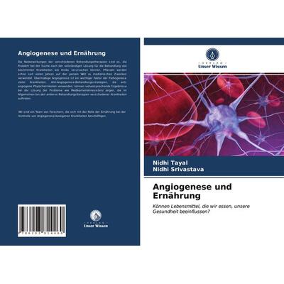 Angiogenese und Ernährung, Taschenbuch von Nidhi Tayal,Nidhi Srivastava, Verlag Unser Wissen, 978-620-3-81446-0