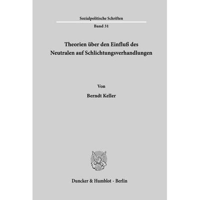 Theorien über den Einfluß des Neutralen auf Schlichtungsverhandlungen., Taschenbuch von Berndt Keller, Duncker & Humblot, 978-3-428-02834-4