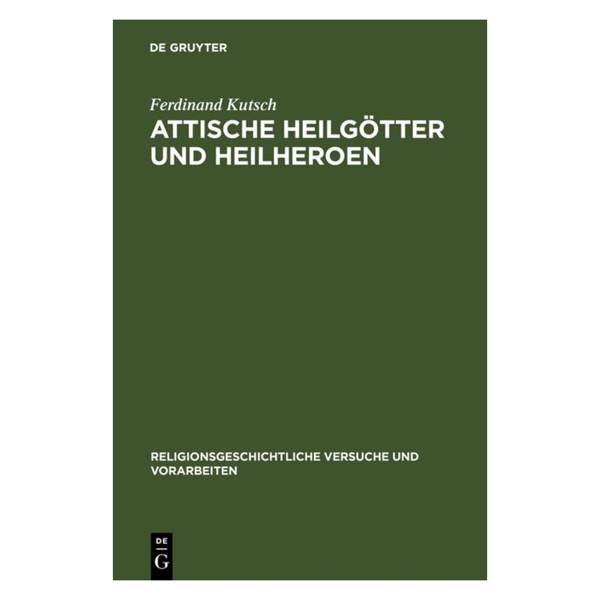 De Gruyter Kutsch:Attische Heilgötter und Heilhero (Deutsch, Hardcover, Ferdinand Kutsch) (67767383)