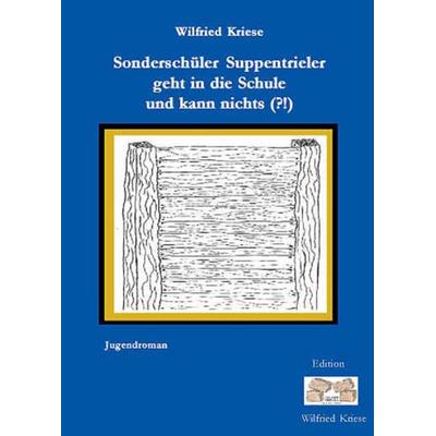 Sonderschüler Suppentrieler geht in die Schule und kann nichts(?!), Gebundene Ausgabe von Wilfried Kriese, Mauer Verlag, 978-3-937008-03-5