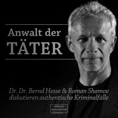Anwalt der Täter - Dr. Dr. Bernd Hesse und Roman Shamov diskutieren zu authentischen Kriminalfällen - Bernd Hesse, Audio, 4066004822877