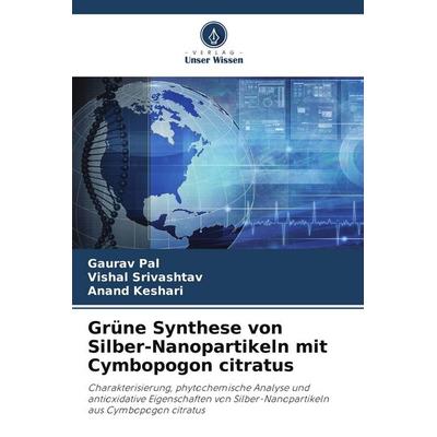 Grüne Synthese von Silber-Nanopartikeln mit Cymbopogon citratus, Taschenbuch von Gaurav Pal,Vishal Srivashtav,Anand Keshari, Verlag Unser Wissen,