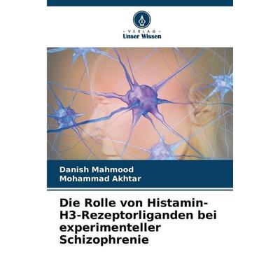Die Rolle von Histamin-H3-Rezeptorliganden bei experimenteller Schizophrenie, Taschenbuch von Danish Mahmood,Mohammad Akhtar, Verlag Unser Wissen,