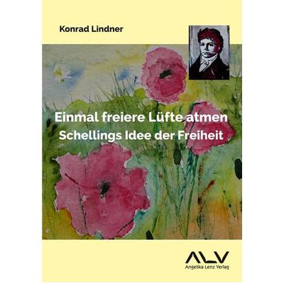 Einmal freiere Lüfte atmen: Schellings Idee der Freiheit, Taschenbuch von Konrad Lindner, Angelika Lenz Verlag, 978-3-943624-88-5