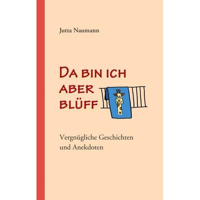 Da bin ich aber blüff, Taschenbuch von Jutta Naumann, BoD – Books on Demand, 978-3-7504-4076-0