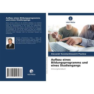 Aufbau eines Bildungsprogramms und eines Studiengangs, Taschenbuch von Alexandr Konstantinowich Pawlow, Verlag Unser Wissen, 978-620-4-25698-6