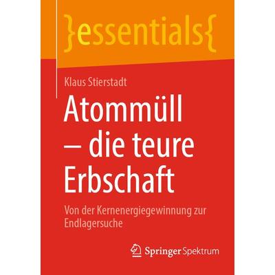 Atommüll - die teure Erbschaft, Taschenbuch von Klaus Stierstadt, Springer Berlin, 978-3-662-64725-7