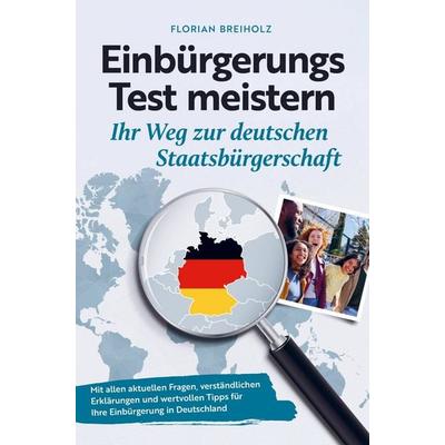Einbürgerungstest meistern - Ihr Weg zur deutschen Staatsbürgerschaft, Taschenbuch von Florian Breiholz, Bookmundo, 978-94-038-5680-3
