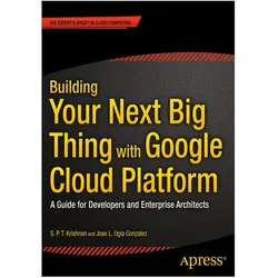 Building Your Next Big Thing with Google Cloud Platform, Fachbücher von S. P. T. Krishnan, Jose Ugia Gonzalez