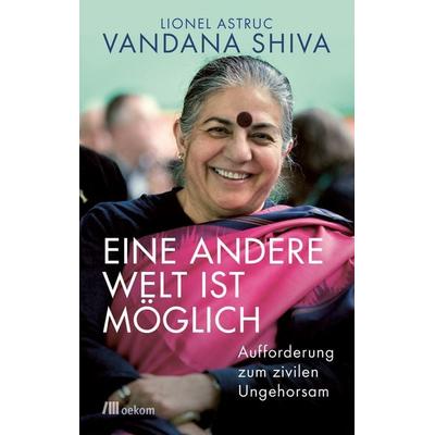 Eine andere Welt ist möglich, Taschenbuch von Vandana Shiva,Lionel Astruc, Oekom verlag, 978-3-96238-134-9