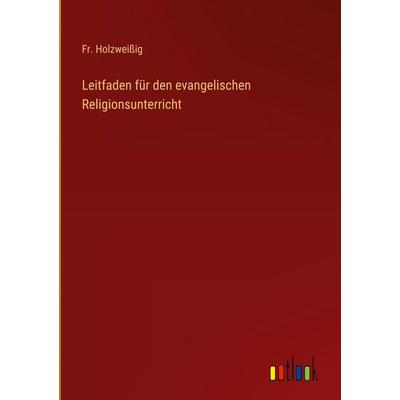 Leitfaden für den evangelischen Religionsunterricht, Gebundene Ausgabe von Fr. Holzweissig, Outlook, 978-3-368-38876-8