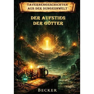 Tavernengeschichten aus der Dungeonwelt I Der Aufstieg der Götter, Taschenbuch von Felix Becker, Epubli, 978-3-565-57658-6
