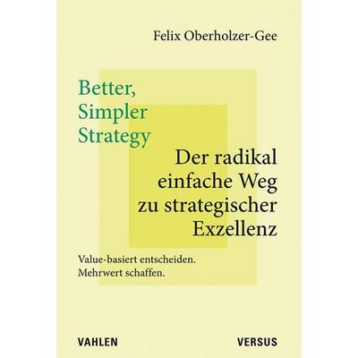 Better, Simpler Strategy – Der radikal einfache Weg zu strategischer Exzellenz, Gebundene Ausgabe von Felix Oberholzer-Gee, Versus, 978-3-03909-363-2