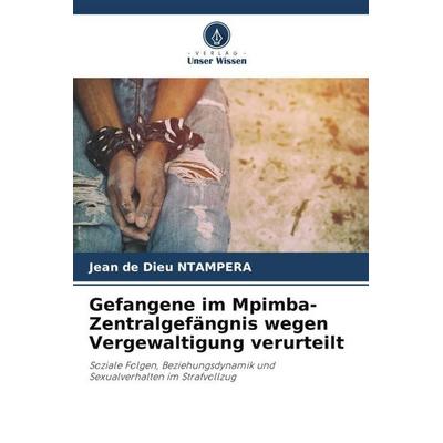 Gefangene im Mpimba-Zentralgefängnis wegen Vergewaltigung verurteilt, Taschenbuch von Jean de Dieu Ntampera, Verlag Unser Wissen, 978-620-5-17837-9