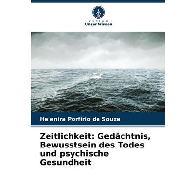 Zeitlichkeit: Gedächtnis, Bewusstsein des Todes und psychische Gesundheit, Taschenbuch von Helenira Porfírio de Souza, Verlag Unser Wissen,