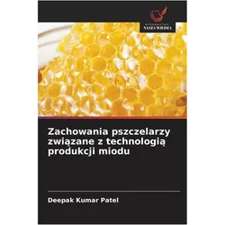 Zachowania pszczelarzy zwi¿zane z technologi¿ produkcji miodu, Ratgeber von Deepak Kumar Patel