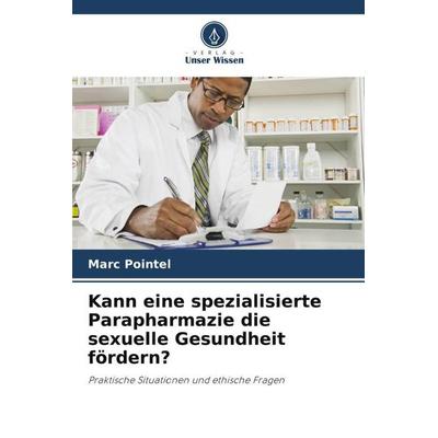 Kann eine spezialisierte Parapharmazie die sexuelle Gesundheit fördern?, Taschenbuch von Marc Pointel, Verlag Unser Wissen, 978-620-6-24486-8