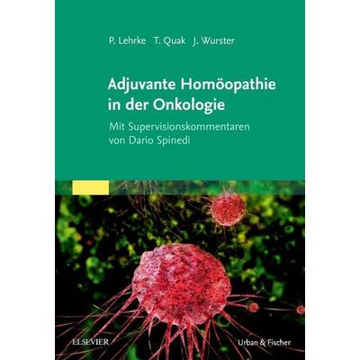 Adjuvante Homöopathie in der Onkologie, Gebundene Ausgabe von Philipp Lehrke,Thomas Quak,Jens Wurster, Urban & Fischer in Elsevier, 978-3-437-55161-1