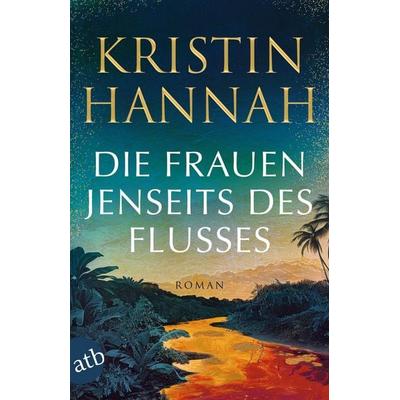 Die Frauen jenseits des Flusses, Taschenbuch von Kristin Hannah, Aufbau TB, 978-3-7466-4278-9