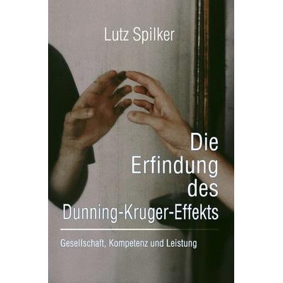 Die Erfindung des Dunning-Kruger-Effekts, Taschenbuch von Lutz Spilker, Epubli, 978-3-565-02094-2