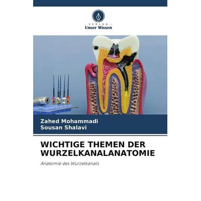 WICHTIGE THEMEN DER WURZELKANALANATOMIE, Taschenbuch von Zahed Mohammadi,Sousan Shalavi, Verlag Unser Wissen