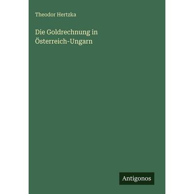 Die Goldrechnung in Österreich-Ungarn, Gebundene Ausgabe von Theodor Hertzka, Antigonos Verlag, 978-3-386-96244-5