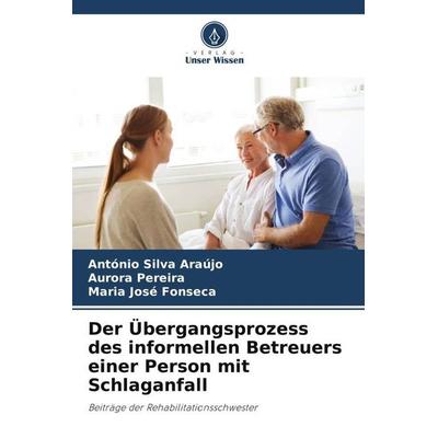 Der Übergangsprozess des informellen Betreuers einer Person mit Schlaganfall, Taschenbuch von António Silva Araújo,Aurora Pereira,Maria José Fonseca,
