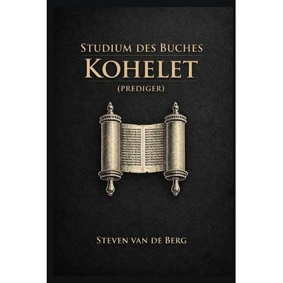 Studium des Buches Kohelet (Prediger), Taschenbuch von Steven van de Berg, Createspace Independent Publishing Platform